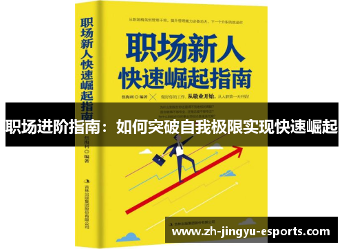 职场进阶指南:如何突破自我极限实现快速崛起 职场进阶指南:如何突破自我极限实现快速崛起