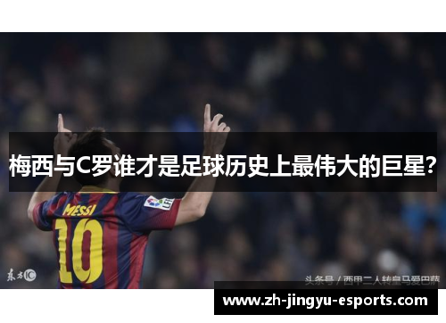 梅西与C罗谁才是足球历史上最伟大的巨星? 梅西与C罗谁才是足球历史上最伟大的巨星?
