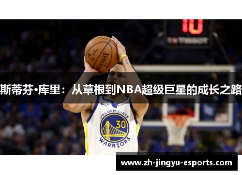 斯蒂芬·库里:从草根到NBA超级巨星的成长之路 斯蒂芬·库里:从草根到NBA超级巨星的成长之路